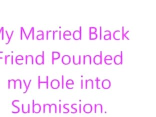 Married Black Friend Pounds my Hole Into Submission