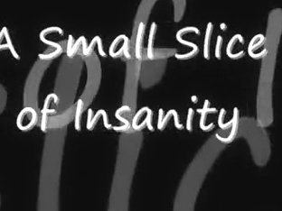 A Small Slice of Insanity